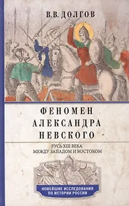 Феномен Александра Невского. Русь XIII века между Западом и Востоком