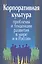 Корпоративная культура. Проблемы и тенденции развития в мире и в России — 2577690 — 1