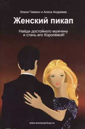 Женский пикап. Как найти достойного мужчину и стать его Королевой! Эксклюзивная настольная книга для женщин — 2454636 — 1