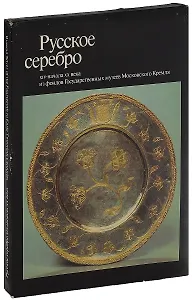 Русское серебро XIV- начала ХХ века из фондов Государственных музеев Московского Кремля