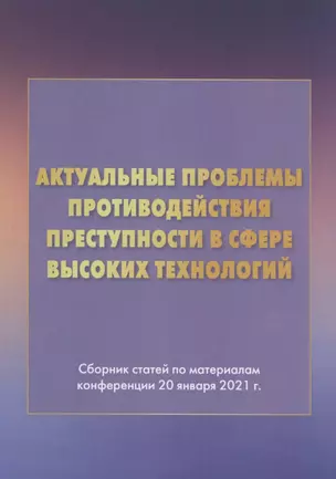 Актуальные проблемы противодействия преступности в сфере высоких технологий: Сборник статей по материалам конференции 20 января 2021г. — 2838189 — 1