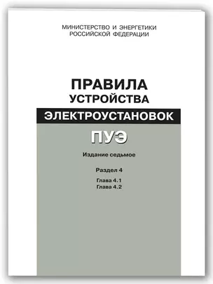 Правила устройства электроустановок (ПУЭ). Разд. 4. Распределительные устройства и подстанции : гл. — 351645 — 1