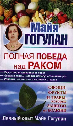 Книга Полная победа над раком. Овощи, фрукты и травы, которые защитят от болезни. Личный опыт Майи Гогулан (Майя Гогулан)