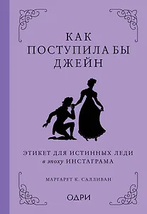 Как поступила бы Джейн. Этикет для истинных леди в эпоху инстаграма