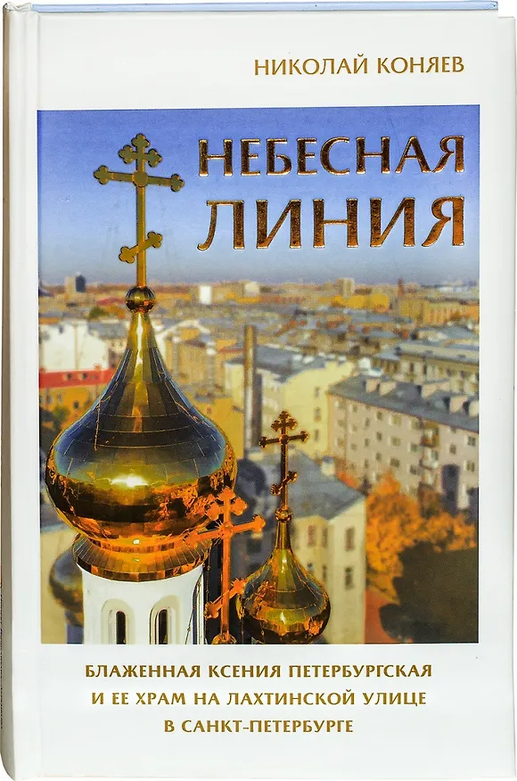Книга Небесная линия. Блаженная Ксения Петербургская и ее храм на Лахтинской улице в Санкт-Петербурге (Николай Коняев) — 1