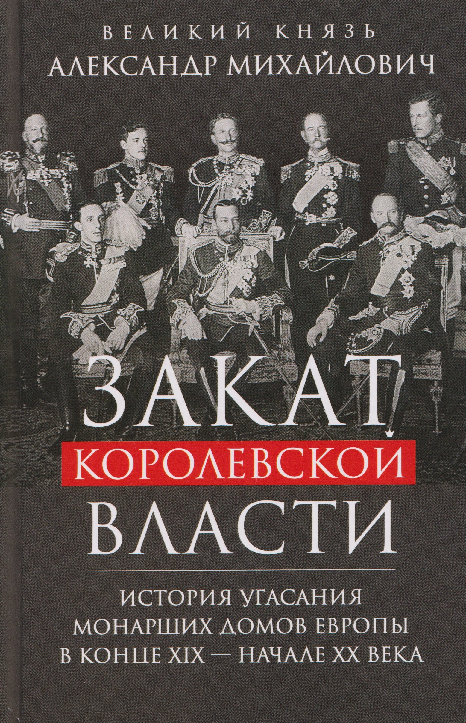 Закат королевской власти. История угасания монарших домов Европы в конце ХIХ — начале ХХ века