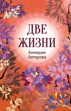 Книга Конкордия Антарова. Две жизни. 3 ЧАСТЬ. Новое оформление (Конкордия Антарова)