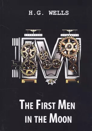 The First Men in the Moon = Первые люди на Луне: роман на англ.яз. Wells H.G. — 2625728 — 1