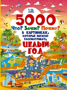5000 "что, зачем, почему" в картинках, которые можно рассматривать целый год