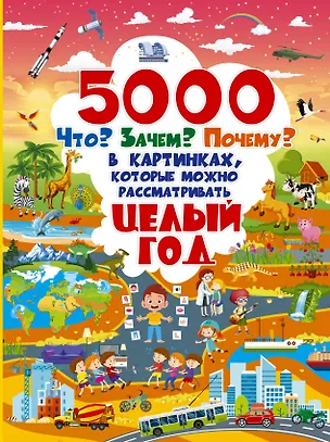 Книга 5000 "что, зачем, почему" в картинках, которые можно рассматривать целый год ()