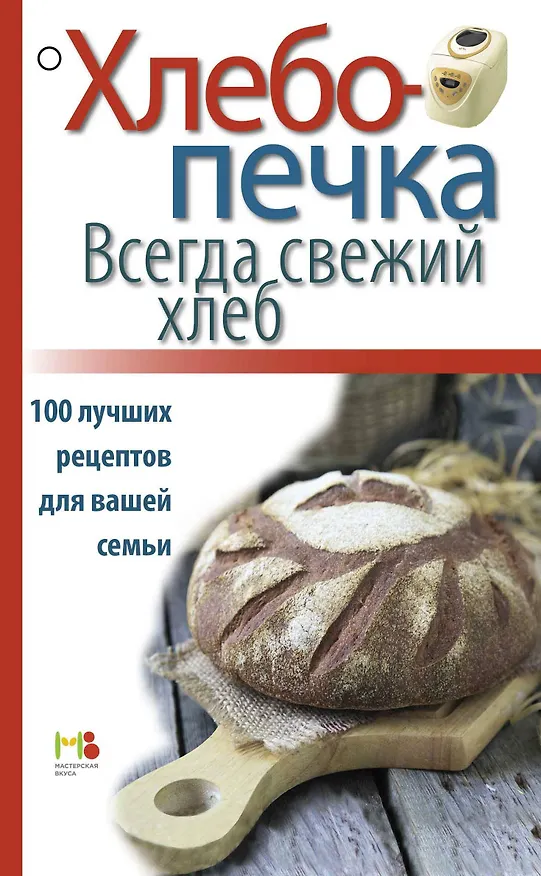 Книга Хлебопечка. Всегда свежий хлеб. 100 лучших рецептов для вашей семьи () — 1