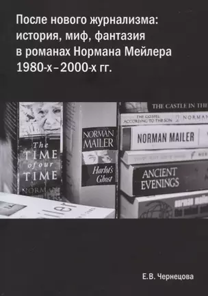 После нового журнализма: история, миф фантазия в романах Нормана Мейлера 1980-х-2000-х гг. — 2726637 — 1