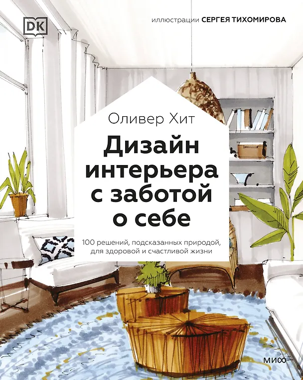 Книга Дизайн интерьера с заботой о себе. 100 решений, подсказанных природой, для здоровой и счастливой жизни (Оливер Хит) — 1