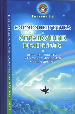 Космоэнергетика-справочник целителя. Пособие для тех, кто хочет исцелить себя и других — 2977228 — 1