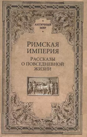 Римская империя. Рассказы о повседневной жизни — 2958144 — 1