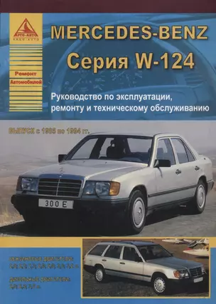 Mercedes-Benz E-класс W124 Выпуск 1985-1994 с бензиновыми и дизельными двигателями. Эксплуатация. Ремонт. ТО — 2682231 — 1