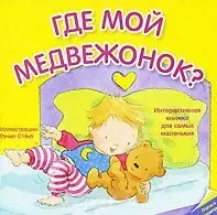 Где мой медвежонок? Интерактивная книжка для самых маленьких (Отогни и посмотри) (картон) О`Нил Р. (Мозаика) — 2181264 — 1