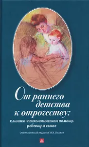 От раннего детства к отрочеству: клинико-психологическая помощь ребенку и семье