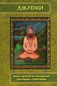 Джатаки Книга Десятая (Dasa-Nipata)/ Книга одиннадцатая (Ekadasa-Nipata). Книга двенадцатая (Dvadasa-Nipata). Книга тринадцатая (Terasa-Nipata). Книга четырнадцатая (Pakinnaka-Nipata). Книга пятнадцатая (Visati-Nipata). Сборник переводов