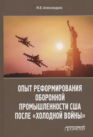 Книга Опыт реформирования оборонной промышленности США после "холодной войны" (М.В. Александров)