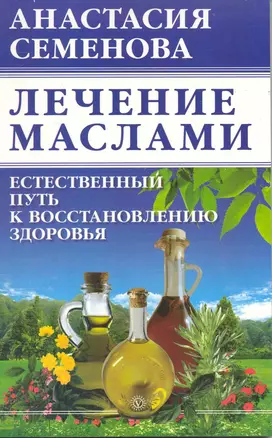 Лечение маслами: естественный путь к восстановлению здоровья. — 2230817 — 1