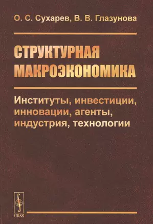 Структурная макроэкономика. Институты, инвестиции, инновации, агенты, индустрия, технологии — 2829500 — 1