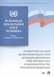 Справочное пособие об имплементации норм Всеобщей декларации прав человека ООН в законодательство Российской Федерации