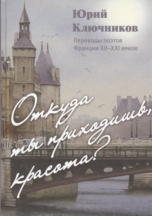 Книга Откуда ты приходишь, красота? Переводы поэтов Франции XII - XXI веков () — 1