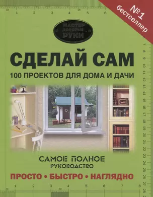 Сделай сам. 100 проектов для дома и дачи — 2663019 — 1