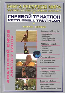 Книга рекордов мира. Гиревой триатлон. В пустыне Гоби с гирями. На самой низкой точке Земли и на Масличной горе с гирями / World  Records Book. Kettlebell Triathlon. With Kettlebells In The Gobi Desert (на русском и английском языках)