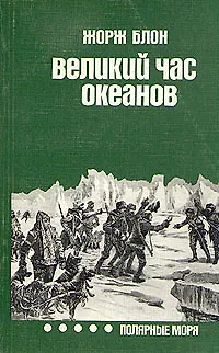 Книга Великий час океанов. Полярные моря (Жорж Блон)