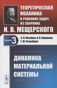 Теоретическая механика в решениях задач из сборника И.В. Мещерского. Книга 3. Динамика материальной системы. Учебное пособие