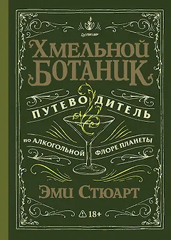Хмельной ботаник. Путеводитель по алкогольной флоре планеты