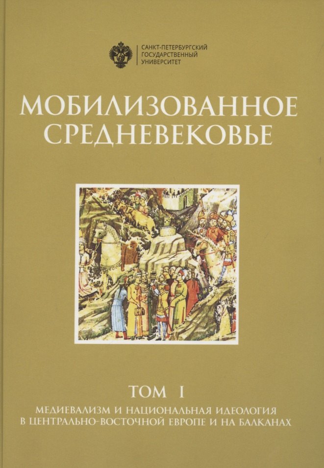 

Мобилизованное средневековье. Том I. Медиевализм и национальная идеология в Центрально-Восточной Европе и на Балканах