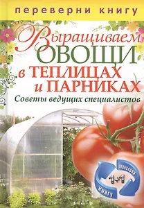Выращиваем овощи в теплицах и парниках / Выращиваем виноград на приусадебном участке. Советы и рекомендации специалистов (двустороннее издание)