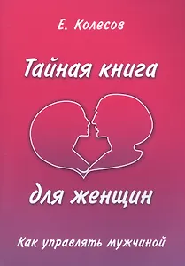 Тайная книга для женщин. Как управлять мужчиной