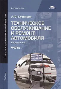 Техническое обслуживание и ремонт автомобиля. Учебник. В двух частях. Часть 1
