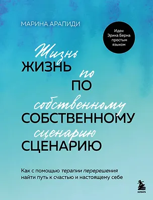 Книга Жизнь по собственному сценарию. Как с помощью терапии перерешения найти путь к счастью и настоящему себе (Марина Арапиди)