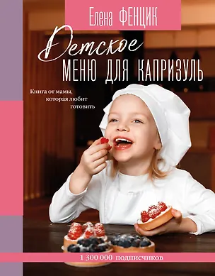 Книга Детское меню для капризуль. Книга от мамы, которая любит готовить (Елена Фенцик)