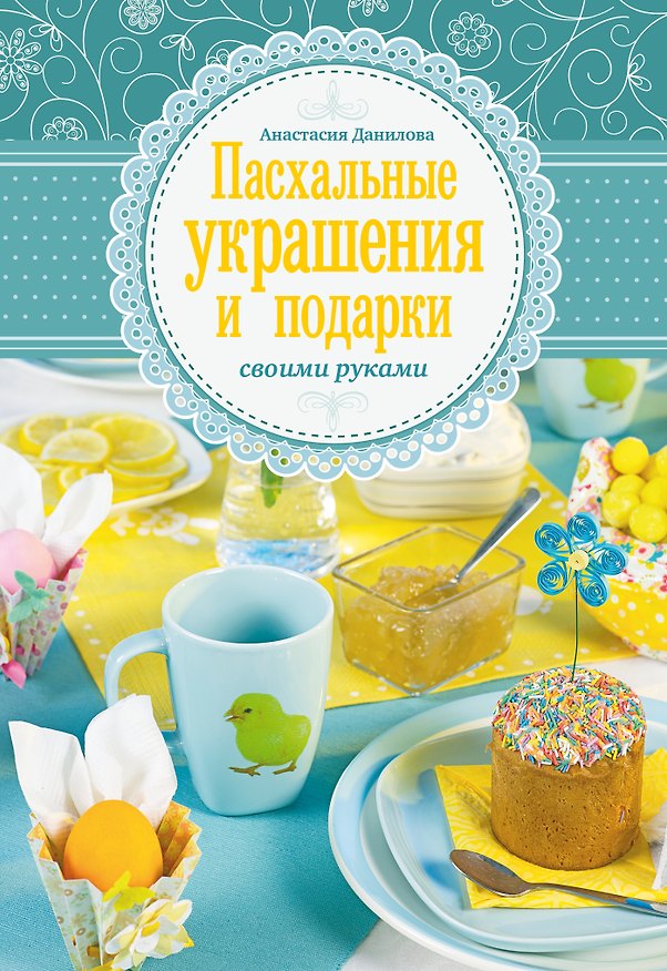 Книга Пасхальные украшения и подарки своими руками (Анна Данилова) — 1