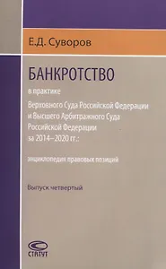 Банкротство в практике Верховного Суда Российской Федерации и Высшего Арбитражного Суда Российской Федерации за 2014–2020 гг.: энциклопедия правовых позиций. Выпуск четвертый
