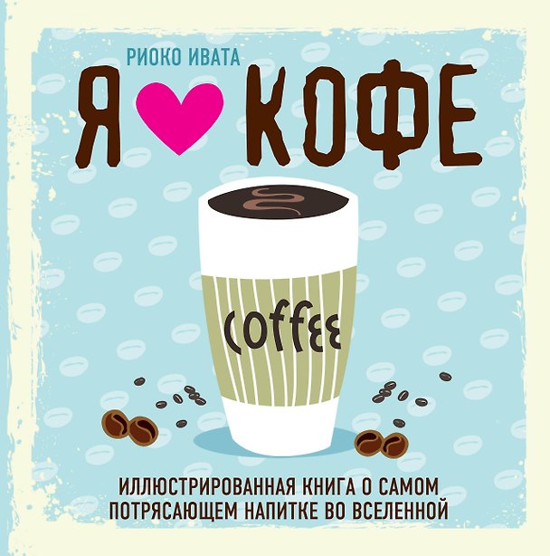 Книга Я люблю кофе! Иллюстрированная книга о самом потрясающем напитке во Вселенной (Ольга Ивенская) — 1