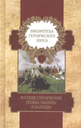 Библиотека героического эпоса. Том 1. Русские героические поэмы, былины и баллады — 2649617 — 1