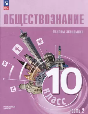 Обществознание: 10-й класс: углубленный уровень: учебное пособие: в 2-х частях. Часть 2: Основы экономики — 3040971 — 1