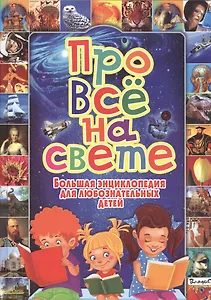 Про всё на свете. Большая энциклопедия для любознательных детей