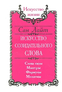 Сан Лайт. Искусство созидательного слова. 2-е изд. Слова силы, мантры, формулы, молитвы