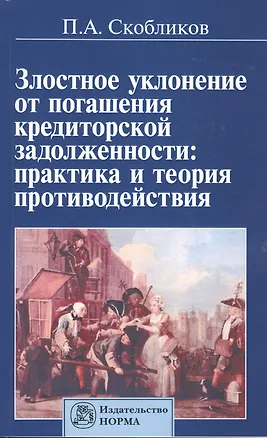 Книга Злостное уклонение от погашения кредиторской задолженности: практика и теория противодействия (Петр Скобликов)