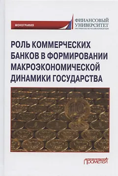 Роль коммерческих банков в формировании макроэкономической динамики государства. Монография