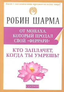 Кто заплачет, когда ты умрешь?: Уроки из жизни монаха, который продал свой "феррари"