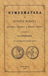 Нумизматика, или История монет древних, средних и новых веков (с означением цен римских монет)